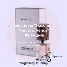 По мотивам "Nasomatto — Narcotic Venus" " - отдушка для мыла и косметики