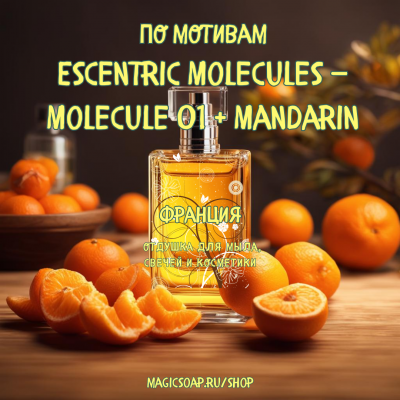 По мотивам "Escentric Molecules — Molecule 01 + Mandarin"   - отдушка для мыла и косметики