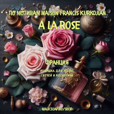 По мотивам "Maison Francis Kurkdjian — A La Rose" - отдушка для мыла и косметики