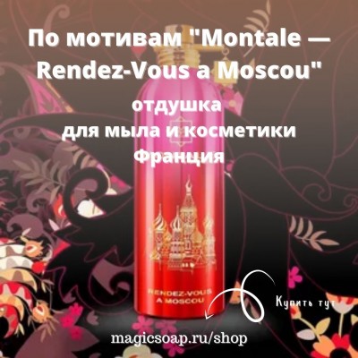 По мотивам "Montale — Rendez-Vous a Moscou" - отдушка для духов, мыла и косметики