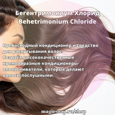 Бегентримониум Хлорид (Behentrimonium Chloride, BTAC)  - кондиционер для волос, эмульгатор, антистатик