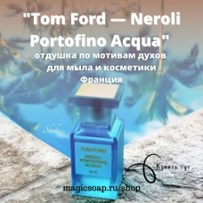 По мотивам "Tom Ford — Neroli Portofino Acqua" unisex  - отдушка для мыла и косметики