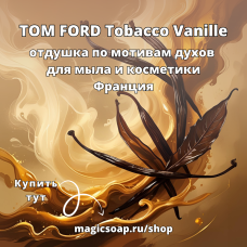 По мотивам "TOM FORD Tobacco Vanille" - отдушка для мыла и косметики