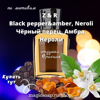 По мотивам "Z&R  — Black pepper&amber, Neroli" FL - отдушка для мыла и косметики 