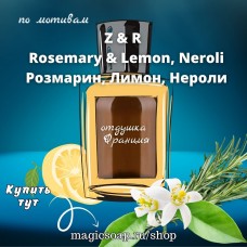 По мотивам "Z&R — Rosemary & Lemon, Neroli" unisex - отдушка для мыла и косметики 